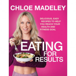 Eating for Results: Delicious, Easy Recipes to Help You Reach Your Health and Fitness Goal