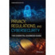 Privacy, Regulations, and Cybersecurity: The Essential Business Guide