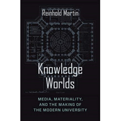 Knowledge Worlds: Media, Materiality, and the Making of the Modern University