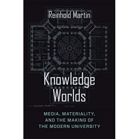 Knowledge Worlds: Media, Materiality, and the Making of the Modern University
