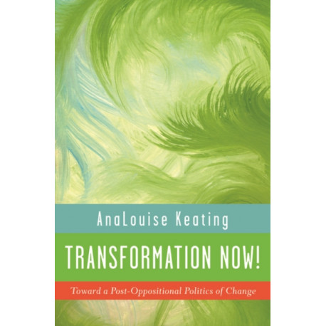 Transformation Now!: Toward a Post-Oppositional Politics of Change
