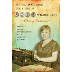 The Rediscovered Writings of Rose Wilder Lane, Literary Journalist