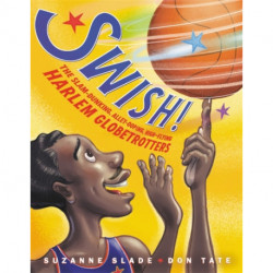 Swish!: The Slam-Dunking, Alley-Ooping, High-Flying Harlem Globetrotters