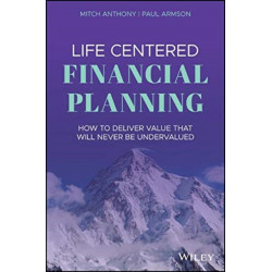 Life Centered Financial Planning: How to Deliver Value That Will Never Be Undervalued