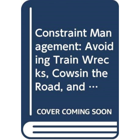 Constraint Management: Avoiding Train Wrecks, Cowsin the Road, and Other Obstacles to Production