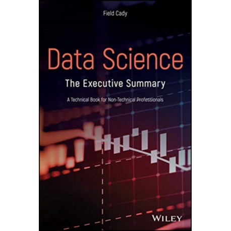 Data Science: The Executive Summary - A Technical Book for Non-Technical Professionals