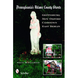 Pennsylvania's Adams County Ghosts: Gettysburg, New Oxford, Cashtown, and East Berlin