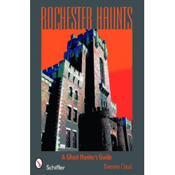 Rochester Haunts: A Ghost Hunting Guide