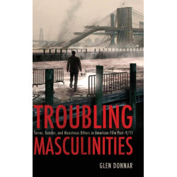 Troubling Masculinities: Terror, Gender, and Monstrous Others in American Film Post-9/11