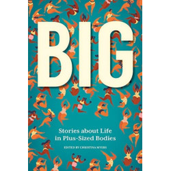 BIG: Stories about Life in Plus-Sized Bodies