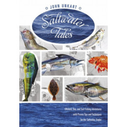 Saltwater Tales: Offshore, Bay, and Surf Fishing Adventures with Proven Tips and Techniques for the Saltwater Angler