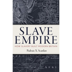 Slave Empire: How Slavery Built Modern Britain