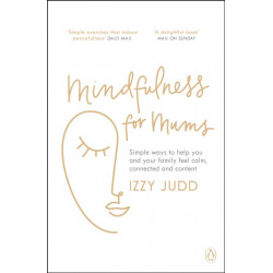 Mindfulness for Mums: Simple ways to help you and your family feel calm, connected and content