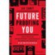 Future-Proofing You: Twelve Truths for Creating Opportunity, Maximizing Wealth, and Controlling your Destiny in an Uncertain World