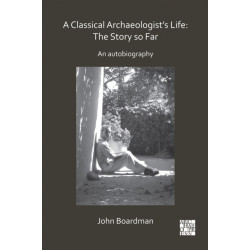 A Classical Archaeologist’s Life: The Story so Far: An Autobiography