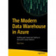 The Modern Data Warehouse in Azure: Building with Speed and Agility on Microsoft’s Cloud Platform