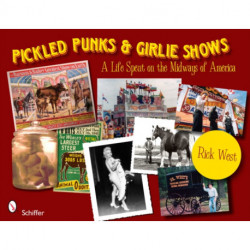 Pickled Punks and Girlie Shows: A Life Spent on the Midways of America: A Life Spent on the Midways of America