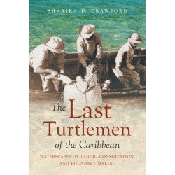 The Last Turtlemen of the Caribbean: Waterscapes of Labor, Conservation, and Boundary Making