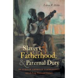 Slavery, Fatherhood, and Paternal Duty in African American Communities Over the Long Nineteenth Century