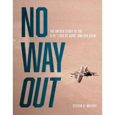 No Way Out: The Untold Story of the B-24 "Lady Be Good" and Her Crews