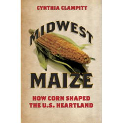 Midwest Maize: How Corn Shaped the U.S. Heartland