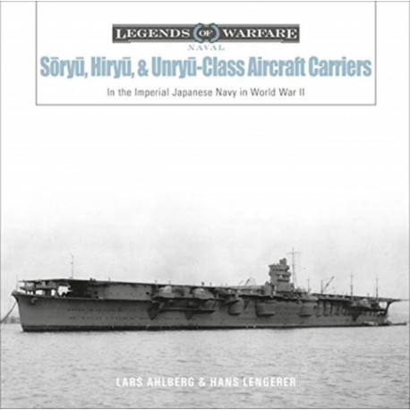 Soryu, Hiryu, and Unryu-Class Aircraft Carriers: In the Imperial Japanese Navy during World War II