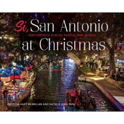Si, San Antonio: Our Favorite Places, People, and Things at Christmas