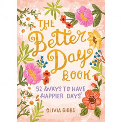 The Better Day Book: 52 Ways to Have Happier Days