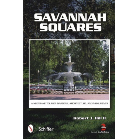 Savannah Squares: A Keepsake Tour of Gardens, Architecture, and Monuments