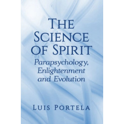The Science of Spirit: Parapsychology, Enlightenment and Evolution