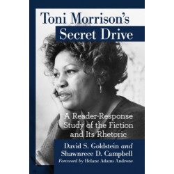 Toni Morrison's Secret Drive: A Reader-Response Study of the Fiction and Its Rhetoric