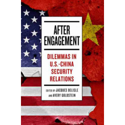 After Engagement: Dilemmas in U.S.-China Security Relations