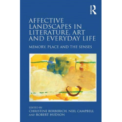 Affective Landscapes in Literature, Art and Everyday Life: Memory, Place and the Senses