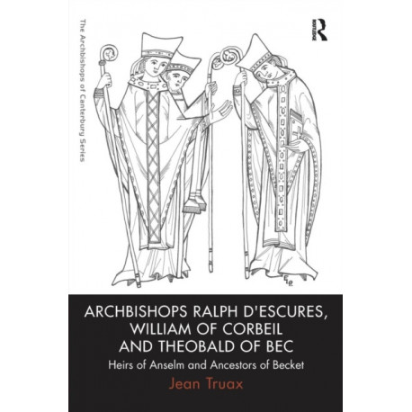 Archbishops Ralph d'Escures, William of Corbeil and Theobald of Bec: Heirs of Anselm and Ancestors of Becket