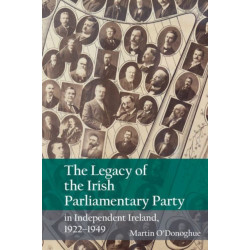 The Legacy of the Irish Parliamentary Party in Independent Ireland, 1922-1949