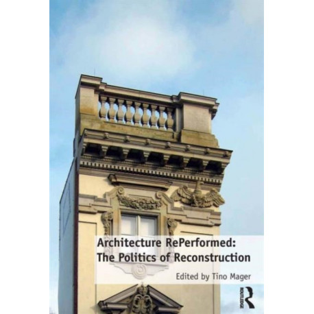 Architecture RePerformed: The Politics of Reconstruction