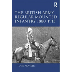 The British Army Regular Mounted Infantry 1880–1913