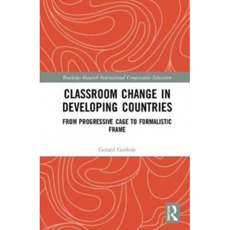 Classroom Change in Developing Countries: From Progressive Cage to Formalistic Frame