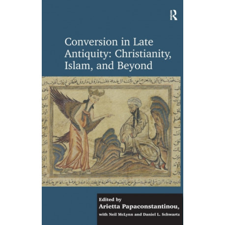 Conversion in Late Antiquity: Christianity, Islam, and Beyond: Papers from the Andrew W. Mellon Foundation Sawyer Seminar, University of Oxford, 2009-2010