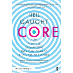 CORE: How a Single Organizing Idea can Change Business for Good