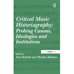 Critical Music Historiography: Probing Canons, Ideologies and Institutions