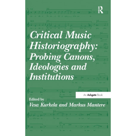 Critical Music Historiography: Probing Canons, Ideologies and Institutions