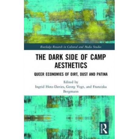 The Dark Side of Camp Aesthetics: Queer Economies of Dirt, Dust and Patina
