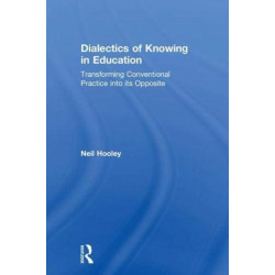 Dialectics of Knowing in Education: Transforming Conventional Practice into its Opposite