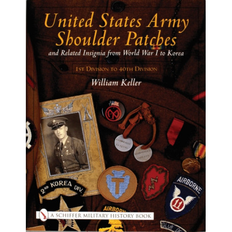United States Army Shoulder Patches and Related Insignia: From World War I to Korea 1st Division to 40th Division)