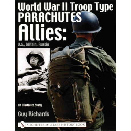 World War II Troop Type Parachutes: Allies: U.S., Britain, Russia • An Illustrated Study