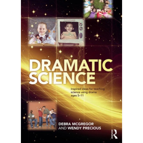 Dramatic Science: Inspired ideas for teaching science using drama ages 5–11