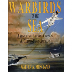 Warbirds of the Sea: A History of Aircraft Carriers & Carrier-Based Aircraft