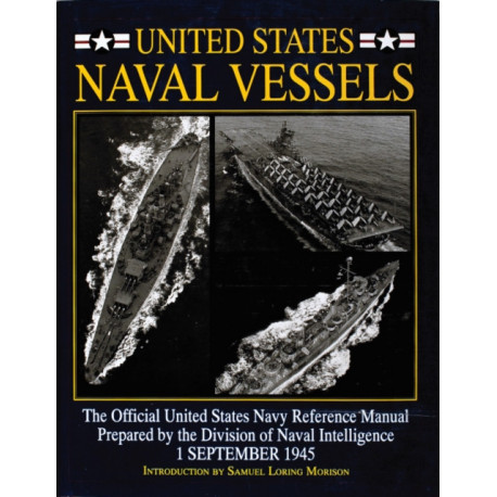 United States Naval Vessels: The Official United States Navy Reference Manual Prepared by the Division of Naval Intelligence, 1 September 1945