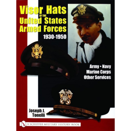 VISOR HATS OF THE UNITED STATES ARMED FORCES 1930-1950: Army • Navy • Marine Corps • Other Services